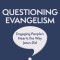 Questioning Evangelism, Third Edition: Engaging People&#039;s Hearts the Way Jesus Did