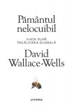 Păm&acirc;ntul nelocuibil - Paperback brosat - David Wallace-Wells - Litera