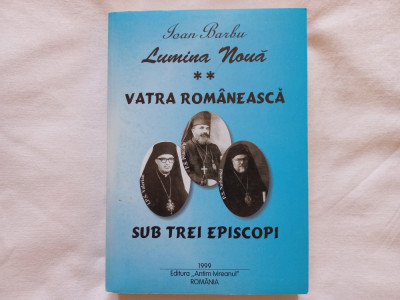 LUMINA NOUA, VOL. II. VATRA ROMANEASCA SUB TREI EPISCOPI - IOAN BARBU foto