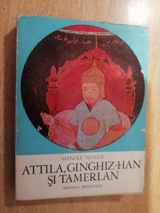 myh 533 - MANOLE NEAGOE - ATTILA, GINGHIZ-HAN SI TAMERLAN - ED 1971