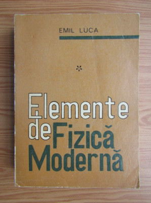 Emil Luca - Elemente de fizica moderna ( vol. 1 ) foto