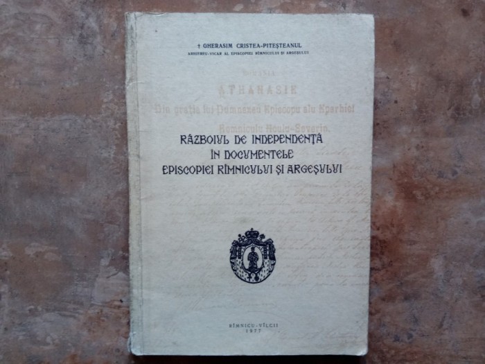 RAZBOIUL DE INDEPENDENTA IN DOCUMENTELE EPISCOPIEI RAMNICULUI SI ARGESULUI de GHERASIM CRISTEA - PITESTEANUL , 1977