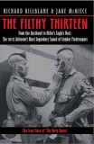 The Filthy Thirteen: From the Dustbowl to Hitler&#039;s Eagle&#039;s Nest - The True Story of &quot;&quot;The Dirty Dozen&quot;&quot;