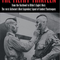 The Filthy Thirteen: From the Dustbowl to Hitler's Eagle's Nest - The True Story of ""The Dirty Dozen""