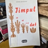 TIMPUL CE NI S-A DAT , ANNIE BENTOIU