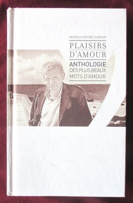 PLAISIRS D&amp;#039;AMOUR. Anthologie des plus beaux mots d&amp;#039;amour- Patrick Poivre D&amp;#039;Arvor foto