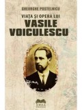 Cumpara ieftin Viata si opera lui Vasile Voiculescu. Editie revazuta, actualizata si completata de autor/Gheorghe Postelnicu