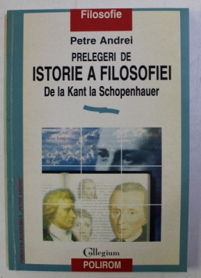 PRELEGERI DE ISTORIE A FILOSOFIEI DE LA KANT LA SCHOPENHAUER de PETRE ANDREI , 1997 foto