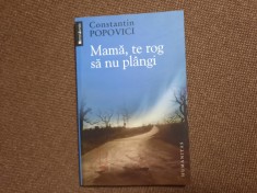 CONSTANTIN POPOVICI - MAMA,TE ROG SA NU PLANGI ( COLECTIA MEMORII/JURNALE ),2010