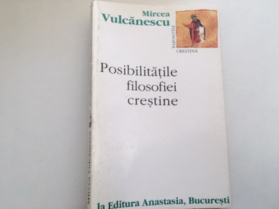 MIRCEA VULCANESCU, POSIBILITATILE FILOSOFIEI CRESTINE. ANASTASIA 1996 foto