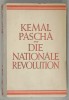 DIE NATIONALE REVOLUTION 1920 -1927 von KEMAL PASCHA , TEXT IN LIMBA GERMANA , 1928