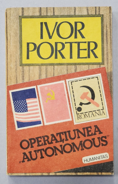 OPERATIUNEA &#039; AUTONOMUS &#039; IN ROMANIA PE VREME DE RAZBOI de IVOR PORTER , 1991