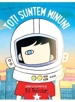 Toti Suntem Minuni, R.J. Palacio - Editura Art foto