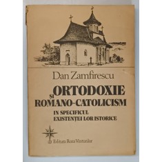 ORTODOXIE SI ROMANO-CATOLICISM IN SPECIFICUL EXISTENTEI LOR ISTORICE de DAN ZAMFIRESCU , Bucuresti , 1992 * DEFECT COPERTA FATA