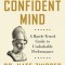 The Confident Mind: A Battle-Tested Guide to Unshakable Performance