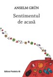 Sentimentul de acasă - Anselm Gr&uuml;n - Carte Religioasa Brosata - Paralela 45