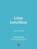 Little Lunchbox: Easy Real-Food Bento Lunches for Kids on the Go