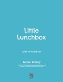 Little Lunchbox: Easy Real-Food Bento Lunches for Kids on the Go