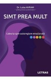 Simt prea mult. Calea ta spre autoreglare emotionala - Luisa Avram