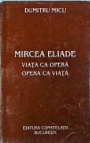 Dumitru Micu - Mircea Eliade. Viata ca opera. Opera ca viata