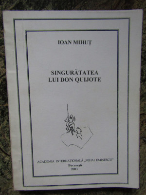 SINGURATATEA LUI DON QUIJOTE- IOAN MIHUT DEDICATIE SI AUTOGRAF foto