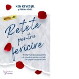Retete pentru fericire. Trei formule de succes pentru a-ti consolida relatiile cu ceilalti si a-ti spori bucuria de a trai (editia a II-a) - Ken Keyes