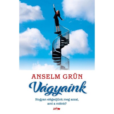 V&amp;aacute;gyaink - Hogyan el&amp;eacute;gedj&amp;uuml;nk meg azzal, ami a mi&amp;eacute;nk? - Anselm Gr&amp;uuml;n foto