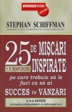 25 de mișcări inspirate + 5 bonusuri pe care trebuie să le faci ca să ai succes &icirc;n v&acirc;nzări - Paperback brosat - Stephan Schiffman - Businesstech