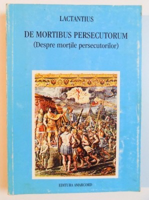 DE MORTIBUS PERSECUTORUM (DESPRE MORTILE PERSECUTORILOR) de LACTANTIUS , 2000 foto