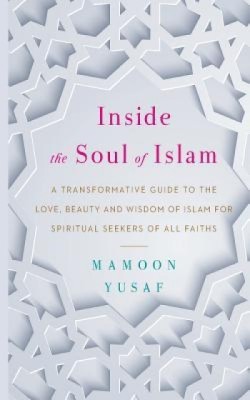 Inside the Soul of Islam: A Transformative Guide to the Love, Beauty and Wisdom of Islam for Spiritual Seekers of All Faiths foto