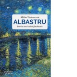 Albastru. Istoria unei culori fascinante - Michel Pastoureau