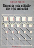 Elemente De Teoria Multimilor Si De Logica Matematica I - Mircea Reghis, 1990, Radu Tudoran