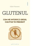 Glutenul. Cum ne intoxica graul cultivat in prezent - Julien Venesson