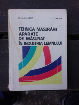 TEHNICA MASURARII. APARATE DE MASURAT IN INDUSTRIA LEMNULUI - ST. ALEXANDRU (EDITIE CARTONATA) foto