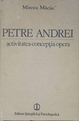 PETRE ANDREI. ACTIVITATEA, CONCEPTIA, OPERA-MIRCEA MACIU foto