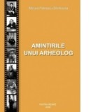 Amintirile unui arheolog - Mircea Petrescu-Dimbovita