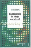 Cumpara ieftin Fantasmele In Viata Cotidiana - Julia Segal, Psihologie, Editura Trei, 2018, Bucuresti, 370 pagini, ISBN 9786064002969