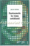 Cumpara ieftin Fantasmele In Viata Cotidiana - Julia Segal, 2018