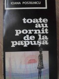 Toate au pornit de la papusa - Ioana Postelnicu - Roman, Editura Eminescu, 1971