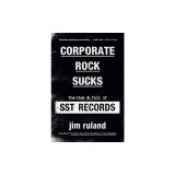 Corporate Rock Sucks: The Rise and Fall of Sst Records