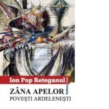 Zana apelor. Povesti ardelenesti - Ion Pop Reteganul