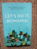 LET' S DO IT , ROMANIA ! . CUM AM MOBILIZAT 1.8 MILIOANE DE OAMENI SA CURETE ROMANIA de ANCA VANCU , 2019