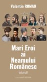 Mari eroi ai neamului romanesc - vol. I