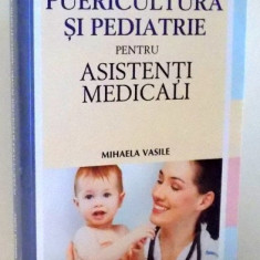 PUERICULTURA SI PEDIATRIE PENTRU ASISTENTI MEDICALI de MIHAELA VASILE , 2012