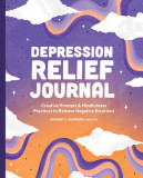 Depression Relief Journal: Creative Prompts &amp; Mindfulness Practices to Release Negative Emotions