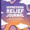 Depression Relief Journal: Creative Prompts &amp; Mindfulness Practices to Release Negative Emotions