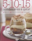5-10-15 si mancarea e gata! 5 ingrediente, 10 minute de preparare, 15 minute de gatit