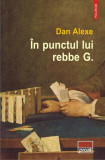 &Icirc;n punctul lui rebbe G. - Paperback brosat - Dan Alexe - Polirom