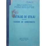 CATALOG DE UTILAJ PENTRU LUCRARI DE CONSTRUCTII-COLECTIV-238642