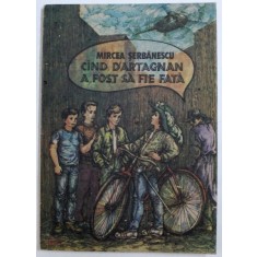 CAND D &#039;ARTAGNAN A FOST SA FIE FATA de MIRCEA SERBANESCU , ilustratii de ESTERA TACKACS , 1990